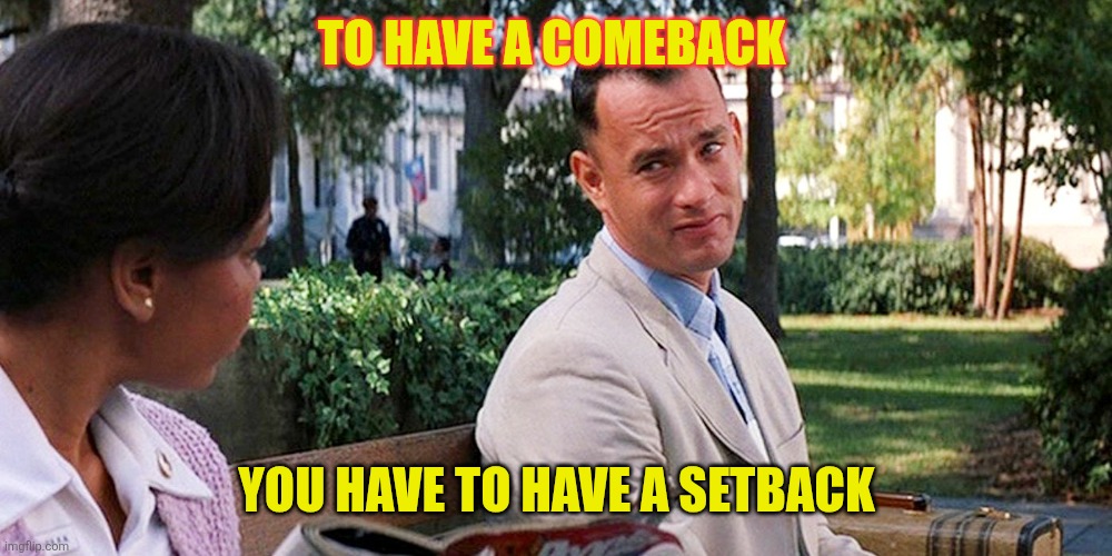Comeback | To have a comeback; You have to have a setback | image tagged in forrest gump on bench,funny memes | made w/ Imgflip meme maker