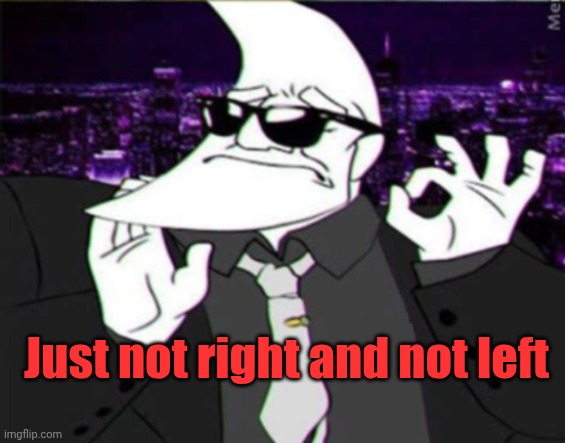 Moonman just right | Just not right and not left | image tagged in moonman just right | made w/ Imgflip meme maker