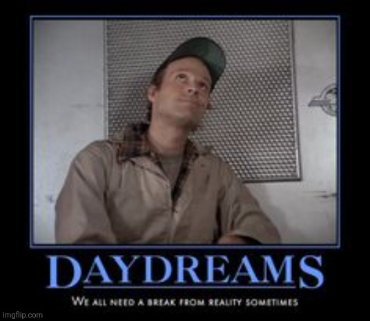 Daydreams | image tagged in 1027119666-0750f42a3c078d7fcc24e3e0dd760669 jpg,funny memes | made w/ Imgflip meme maker