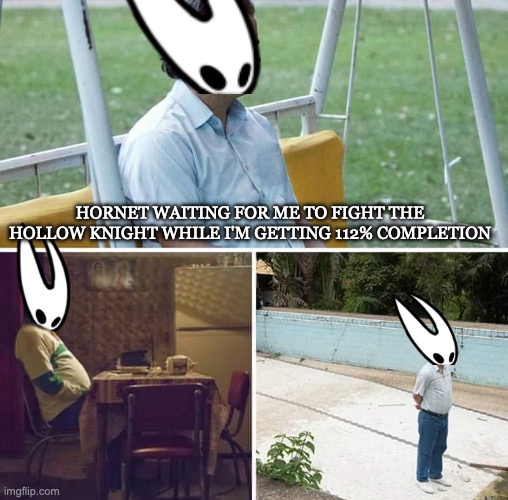 And then I just fight Absolute Radiance | Hornet waiting for me to fight the hollow knight while I'm getting 112% completion | image tagged in memes,sad pablo escobar,hollow knight | made w/ Imgflip meme maker