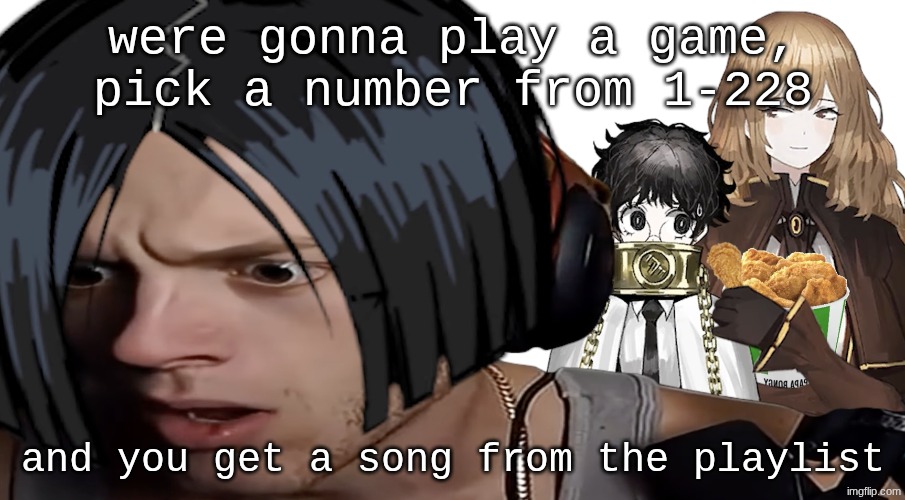 erased | were gonna play a game, pick a number from 1-228; and you get a song from the playlist | image tagged in erased | made w/ Imgflip meme maker