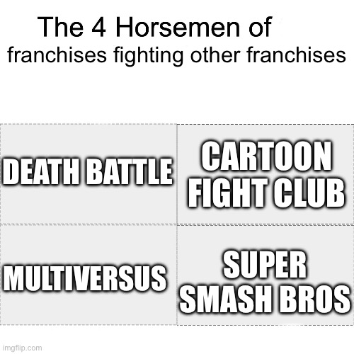 OK | franchises fighting other franchises; DEATH BATTLE; CARTOON FIGHT CLUB; MULTIVERSUS; SUPER SMASH BROS | image tagged in four horsemen,fighting,death battle,super smash bros,multiversus,random tag | made w/ Imgflip meme maker