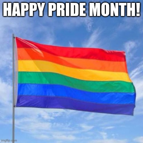 Happy Pride Month! | Happy Pride Month! | image tagged in gay pride flag | made w/ Imgflip meme maker