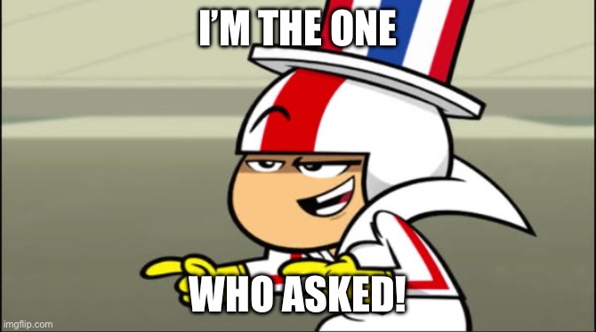 P.S. Buttowski is being sarcastic here | I’M THE ONE; WHO ASKED! | image tagged in kick buttowski checking out his cool moves,kick buttowski,sarcastic,sarcasm,who asked | made w/ Imgflip meme maker