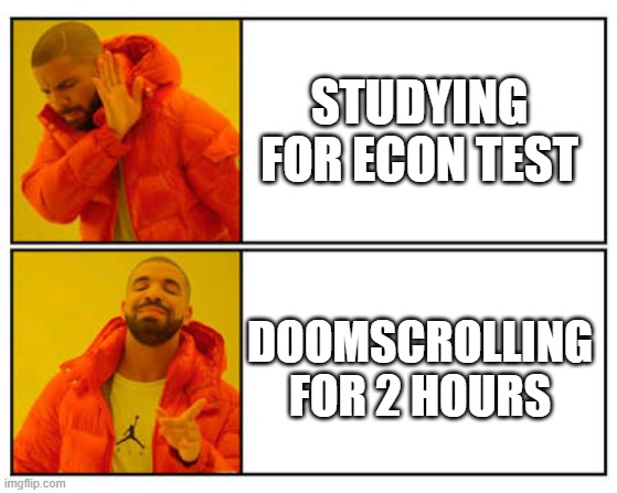 No - Yes | Studying for econ test; doomscrolling for 2 hours | image tagged in no - yes | made w/ Imgflip meme maker