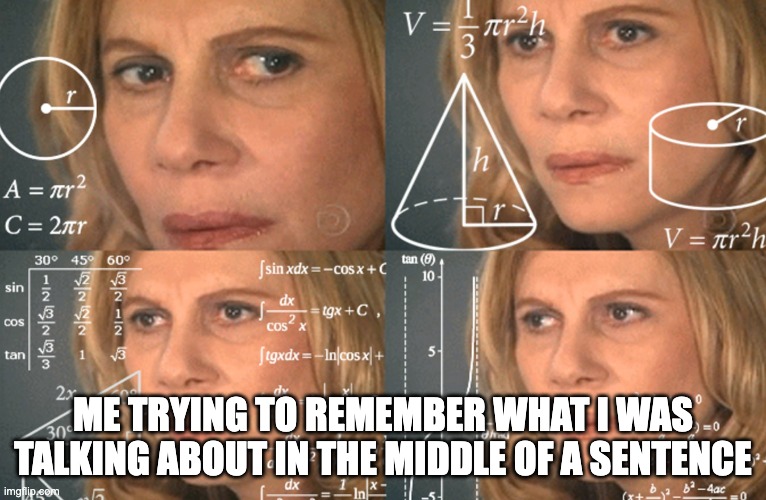 uuhhh, what was I talking about? | Me trying to remember what I was talking about in the middle of a sentence | image tagged in confused math lady | made w/ Imgflip meme maker