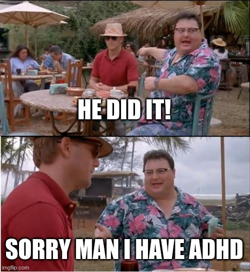 yep him! | he did it! sorry man I have adhd | image tagged in memes,see nobody cares | made w/ Imgflip meme maker
