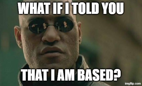 Matrix Morpheus Meme | What if I told you that I am based? | image tagged in memes,matrix morpheus | made w/ Imgflip meme maker