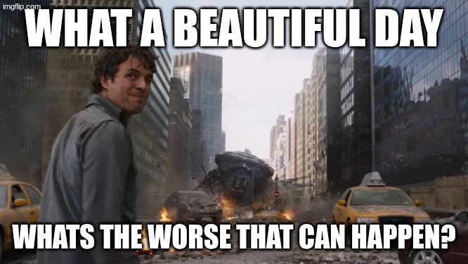 That's my secret | what a beautiful day; whats the worse that can happen? | image tagged in that's my secret | made w/ Imgflip meme maker