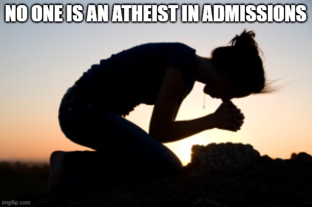 Admissions | No one is an atheist in Admissions | image tagged in no one is an atheist in admissions | made w/ Imgflip meme maker