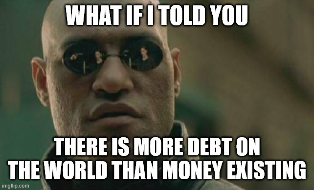 What if I told you there is more debt on the world than money existing | image tagged in memes,matrix morpheus | made w/ Imgflip meme maker