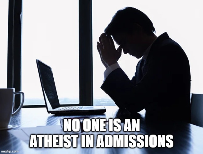Admissions | No one is an Atheist in Admissions | image tagged in no one is an atheist in admissions | made w/ Imgflip meme maker