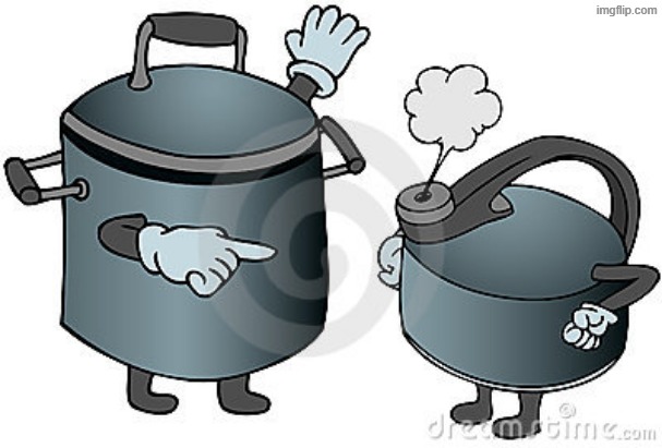 pot calling kettle black | image tagged in pot calling kettle black | made w/ Imgflip meme maker