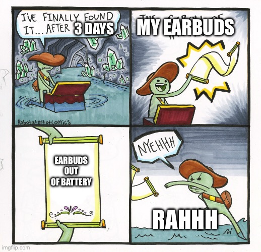 The Scroll Of Truth Meme | My earbuds; 3 days; Earbuds out of battery; Rahhh | image tagged in memes,the scroll of truth | made w/ Imgflip meme maker