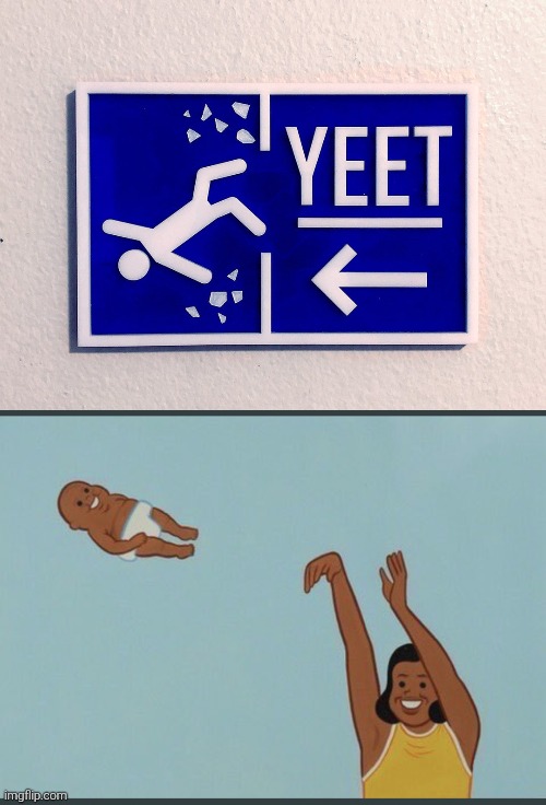 They say yeet someone is forbidden, because someone would get injured. Well, how do they gonna explain this one? | image tagged in baby yeet,sign,yeet | made w/ Imgflip meme maker