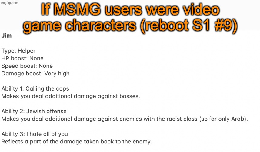 Jim is all about damage, so make sure to equip him on a burst damage dealer | If MSMG users were video game characters (reboot S1 #9) | image tagged in msmg videogame reboot | made w/ Imgflip meme maker