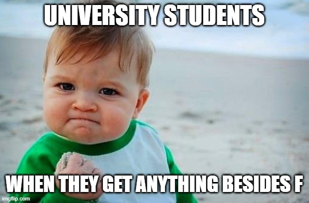 Victory Baby | University students; when they get anything besides f | image tagged in victory baby | made w/ Imgflip meme maker