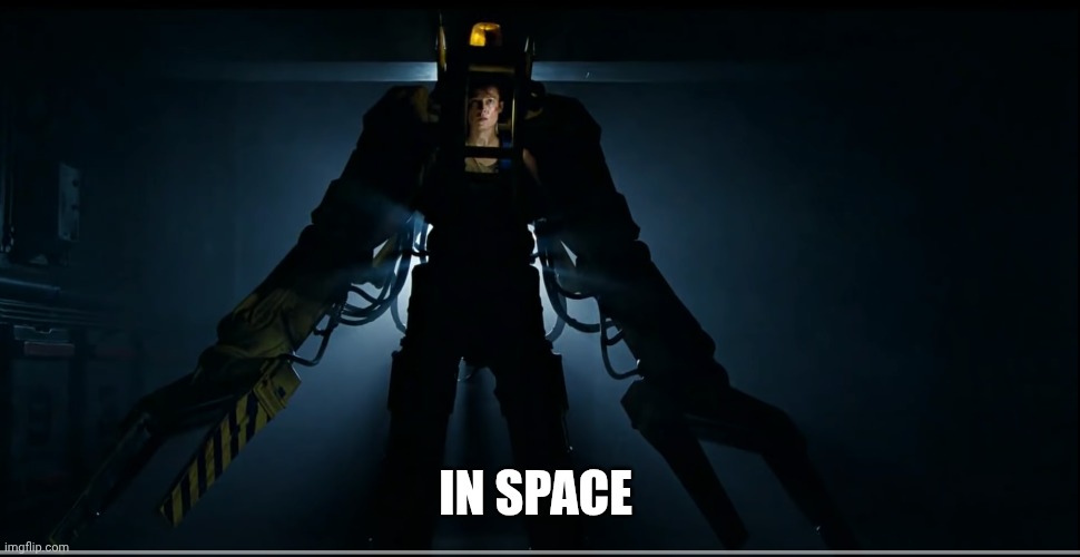 In space | image tagged in ripley in a power loader | made w/ Imgflip meme maker