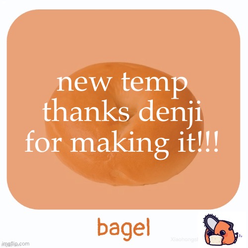 Bagel | new temp thanks denji for making it!!! | image tagged in bagel | made w/ Imgflip meme maker