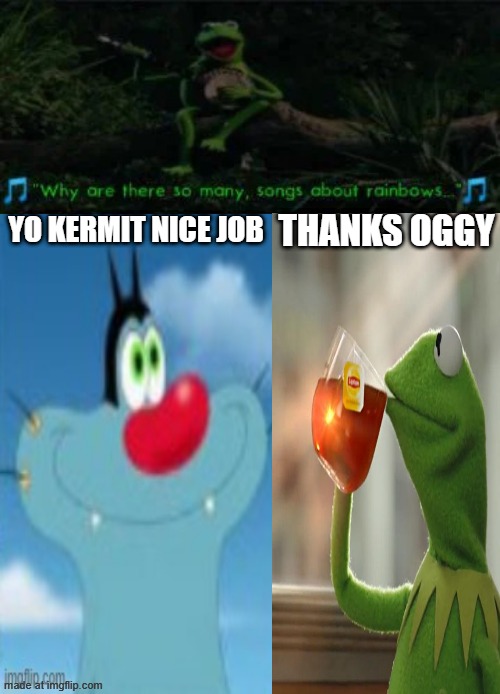 Zefronk was my childhood *facepalm* | THANKS OGGY; YO KERMIT NICE JOB | image tagged in zefronk was my childhood facepalm | made w/ Imgflip meme maker