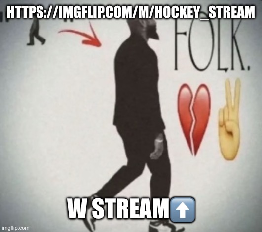 its for hockey but you can also post whatever | https://imgflip.com/m/Hockey_Stream; w stream⬆️ | image tagged in folk walk | made w/ Imgflip meme maker