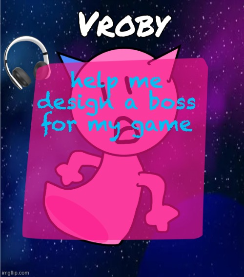 vroby in space template | help me design a boss for my game | image tagged in vroby in space template | made w/ Imgflip meme maker