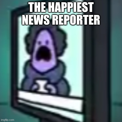 true | The happiest news reporter | image tagged in news,breaking news | made w/ Imgflip meme maker