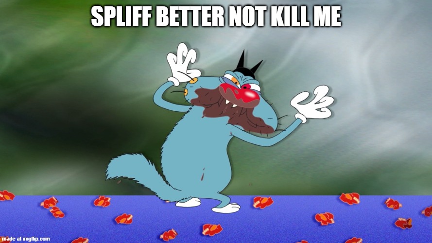 I am going to give him a taste of his own medicine. - Vh4mp | Spliff better not kill me | image tagged in angry oggy | made w/ Imgflip meme maker