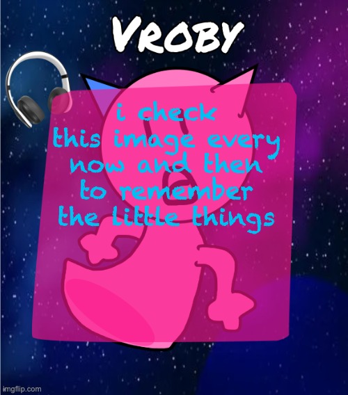 https://imgflip.com/i/8xg3q3 | i check this image every now and then to remember the little things | image tagged in vroby in space template | made w/ Imgflip meme maker