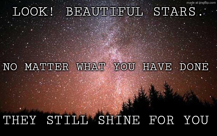 I might start doing a poem of the day. | Look! Beautiful stars. No matter what you have done; They still shine for you | image tagged in night sky | made w/ Imgflip meme maker