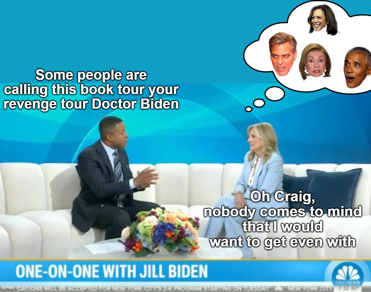 "Why is she doing this ?" | Some people are calling this book tour your revenge tour Doctor Biden; Oh Craig, nobody comes to mind that I would want to get even with | image tagged in doctor jill revenge tour meme | made w/ Imgflip meme maker