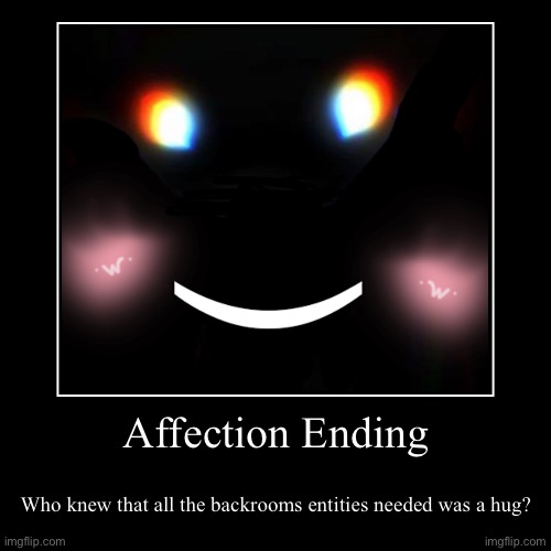 Awwww | Affection Ending | Who knew that all the backrooms entities needed was a hug? | image tagged in funny,demotivationals,the backrooms,backrooms,affection | made w/ Imgflip demotivational maker