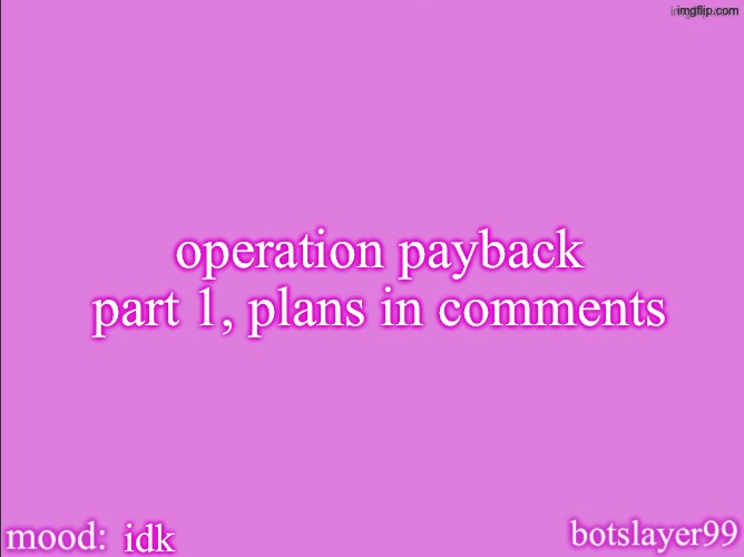 plan in comments | operation payback part 1, plans in comments; idk | image tagged in botslayer announcement temp v2 | made w/ Imgflip meme maker