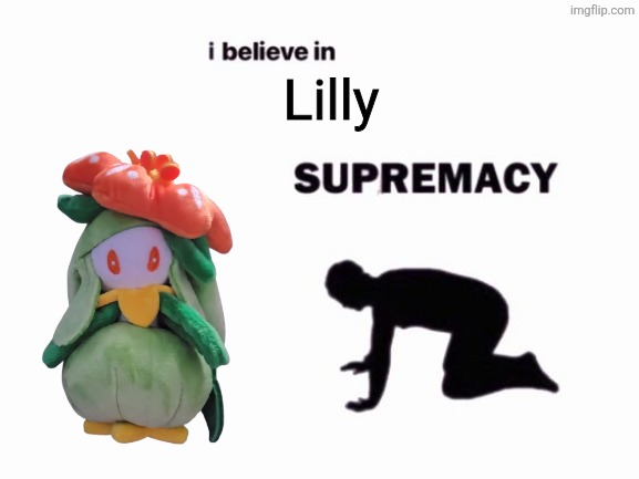 I believe in Lilly Supremacy | Lilly | image tagged in i believe in blank supremacy,lilly | made w/ Imgflip meme maker