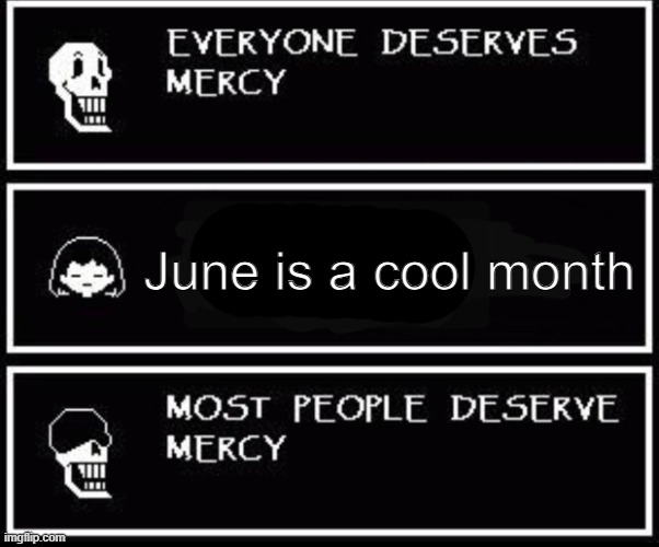 June is a cool month | image tagged in papyrus most people deserve mercy | made w/ Imgflip meme maker