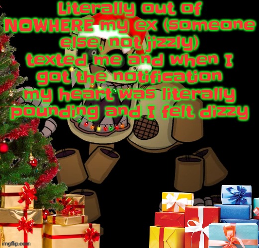 Yeah. | Literally out of NOWHERE my ex (someone else, not jizzly) texted me and when I got the notification my heart was literally pounding and I felt dizzy | image tagged in goldenfriedrich jolly temp | made w/ Imgflip meme maker