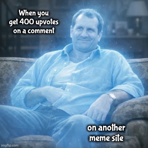 Imgflip ? | When you get 400 upvotes on a comment; on another meme site | image tagged in the ghost of al bundy,memes,comments,see nobody cares,slow day today,still a better love story than twilight | made w/ Imgflip meme maker