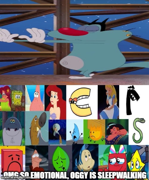 Next time eat a salad | OMG SO EMOTIONAL, OGGY IS SLEEPWALKING | image tagged in next time eat a salad | made w/ Imgflip meme maker
