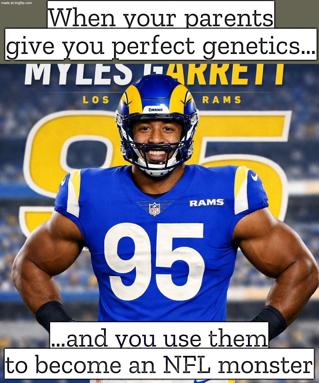 WHEN YOUR DNA ROLLS PERFECT STATS; AND YOUR PAYCHECK CONFIRMS IT | When your parents give you perfect genetics…; …and you use them to become an NFL monster | image tagged in myles garrett,genetics,nfl memes,nfl football,nfl,sports | made w/ Imgflip meme maker
