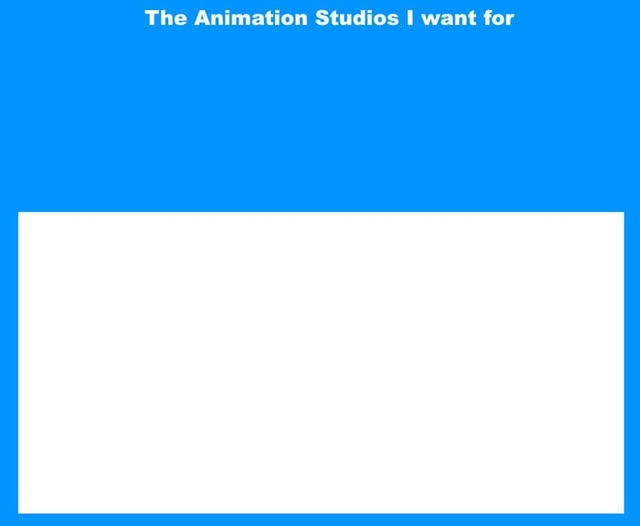 the animation studios i want for blank Blank Meme Template