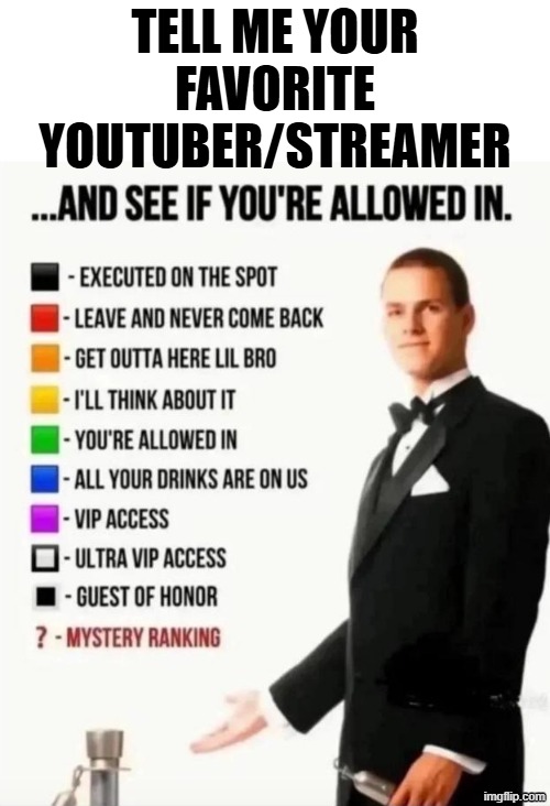 image title | tell me your favorite youtuber/streamer | image tagged in and see if you're allowed in,you have been eternally cursed for reading the tags | made w/ Imgflip meme maker
