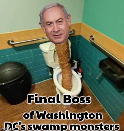 Netanyahu Memes | Final Boss; of Washington DC's swamp monsters | image tagged in images 8 jpeg | made w/ Imgflip meme maker