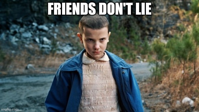 Eleven Stranger Things | Friends don't lie | image tagged in eleven stranger things | made w/ Imgflip meme maker