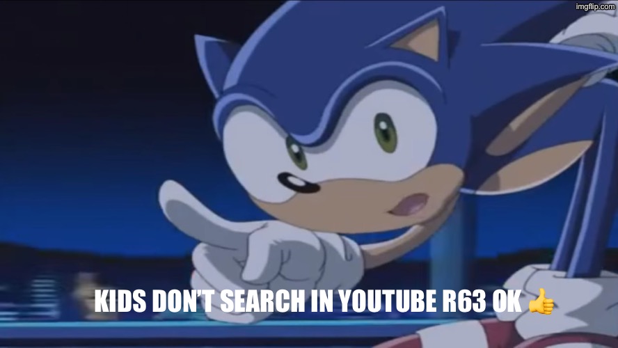 Kids don’t search | Kids don’t search in YouTube r63 ok 👍 | image tagged in kids don't - sonic x,funny,sonic the hedgehog,fun | made w/ Imgflip meme maker