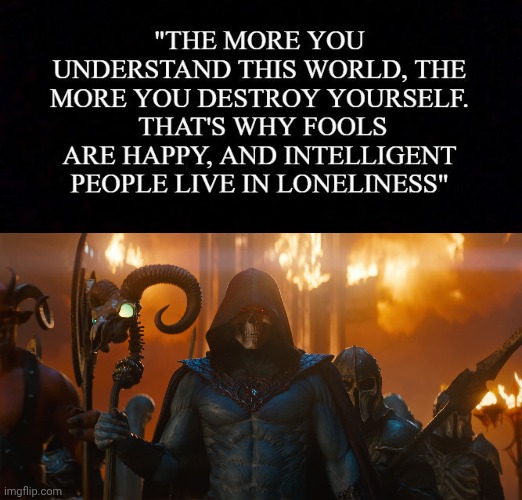 Intelligent people live in loneliness | image tagged in img 47 jpeg,skeletor new motu movie,intelligence,cursed | made w/ Imgflip meme maker