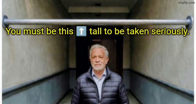 You must be this ⬆️ tall to be taken seriously. | made w/ Imgflip meme maker