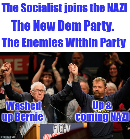 The Socialist joins the NAZI; The New Dem Party. The Enemies Within Party; Up & coming NAZI; Washed up Bernie | made w/ Imgflip meme maker