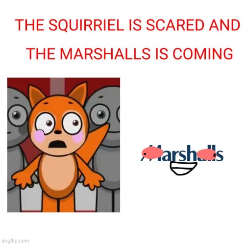 The marshalls is coming | image tagged in f8e07024-7825-4f9a-8740-a6dea90206de jpeg | made w/ Imgflip meme maker