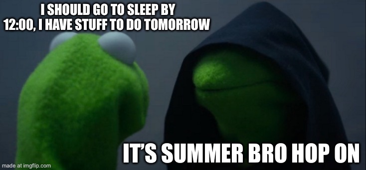 The boys be texting me like the green goblin’s mask talks to him | I should go to sleep by 12:00, I have stuff to do tomorrow; It’s summer bro hop on | image tagged in memes,evil kermit | made w/ Imgflip meme maker