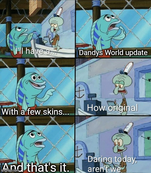 New Updates: [Random small thing], and more (and more as in a skin or two)! | Dandys World update; With a few skins... And that's it. | image tagged in daring today aren't we squidward,memes,dandy's world,dandy,roblox,roblox meme | made w/ Imgflip meme maker